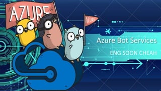 Azure Bot Services
ENG SOON CHEAH
 