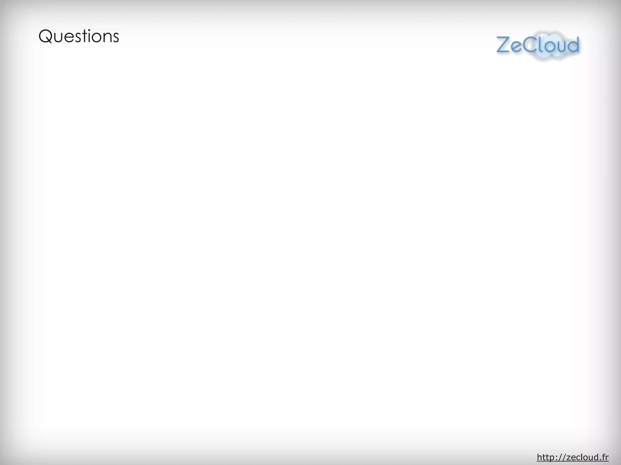 Questions
http://zecloud.fr
