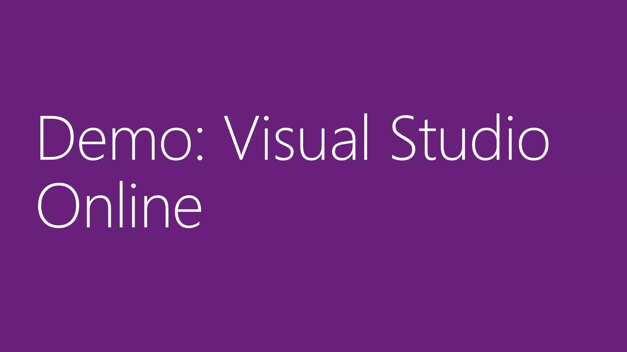 Demo: Visual Studio
Online
 