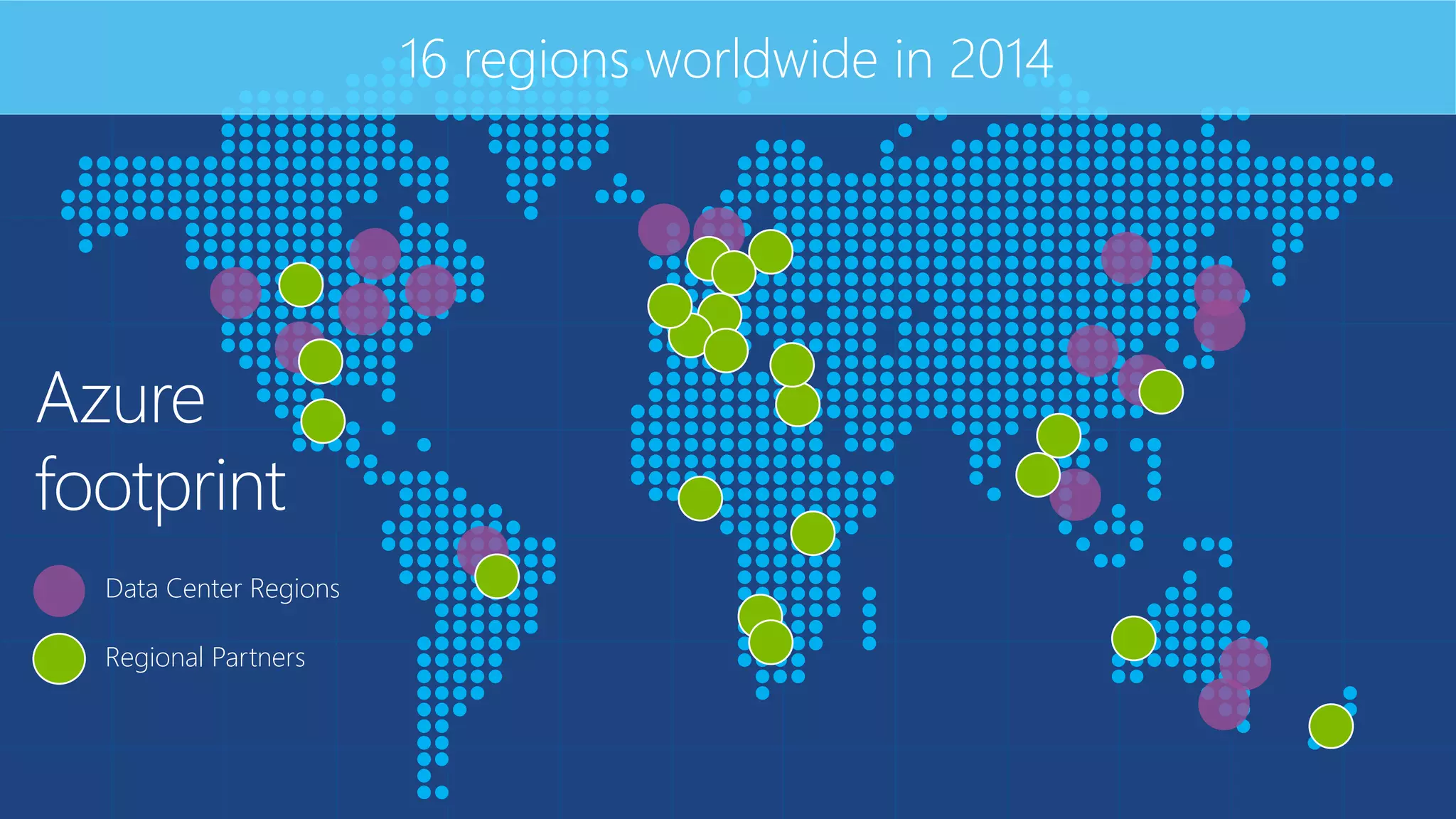 Azure
footprint
16 regions worldwide in 2014
Data Center Regions
Regional Partners
 