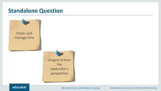Microsoft Azure Certification Training www.edureka.co/microsoft-azure-70-533-certification-training
Standalone Question
Easier, just
manage time
Imagine it from
the
moderator’s
perspective
 