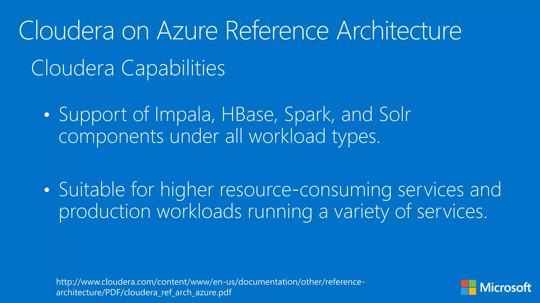 MICROSOFT CONFIDENTIAL
http://www.cloudera.com/content/www/en-us/documentation/other/reference-
architecture/PDF/cloudera_ref_arch_azure.pdf
 