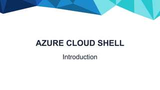 AZURE CLOUD SHELL
Introduction
 
