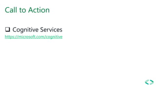 Call to Action
❑ Cognitive Services
https://microsoft.com/cognitive
 
