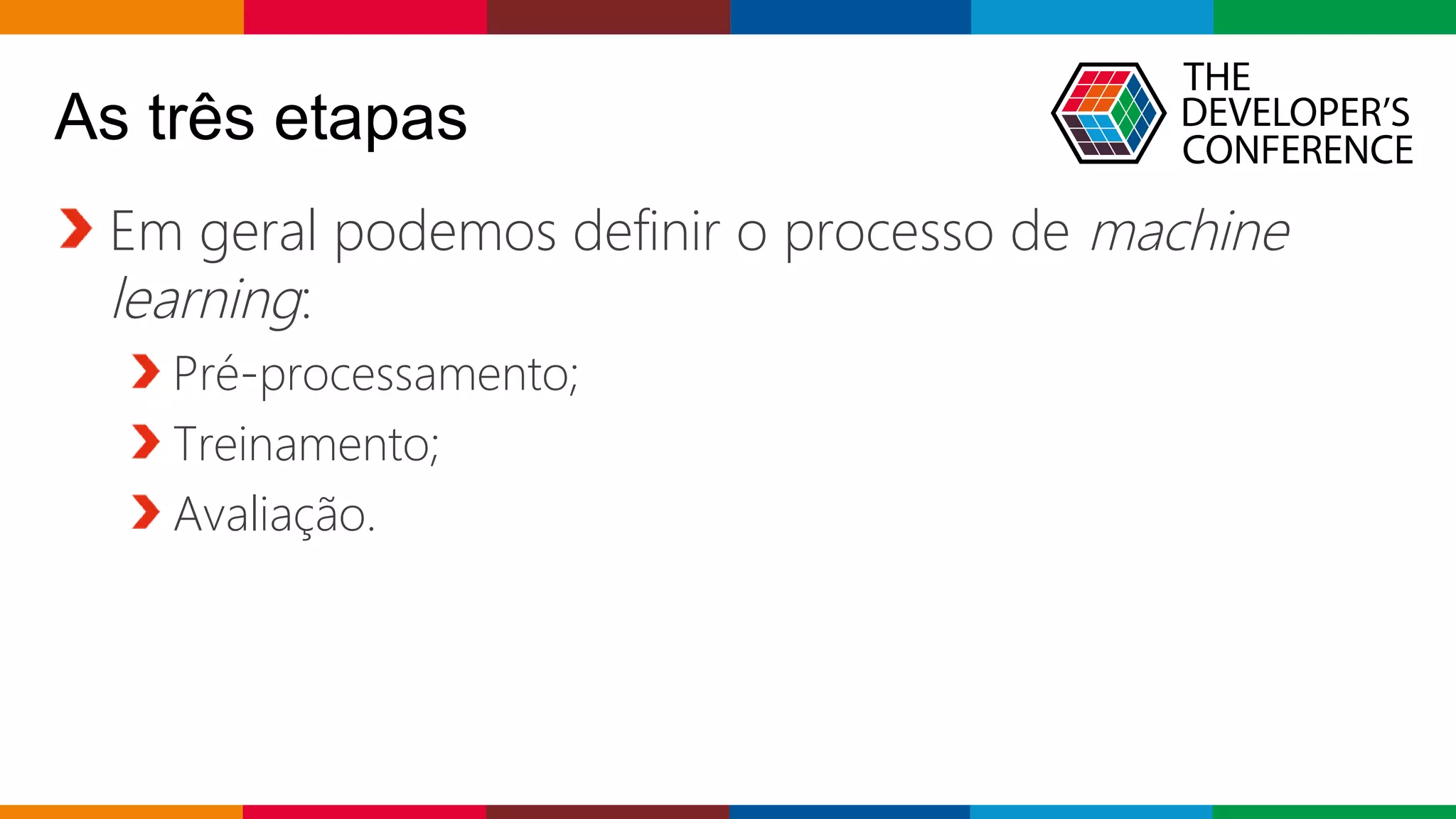 Globalcode – Open4education
As três etapas
Em geral podemos definir o processo de machine
learning:
Pré-processamento;
Treinamento;
Avaliação.
 