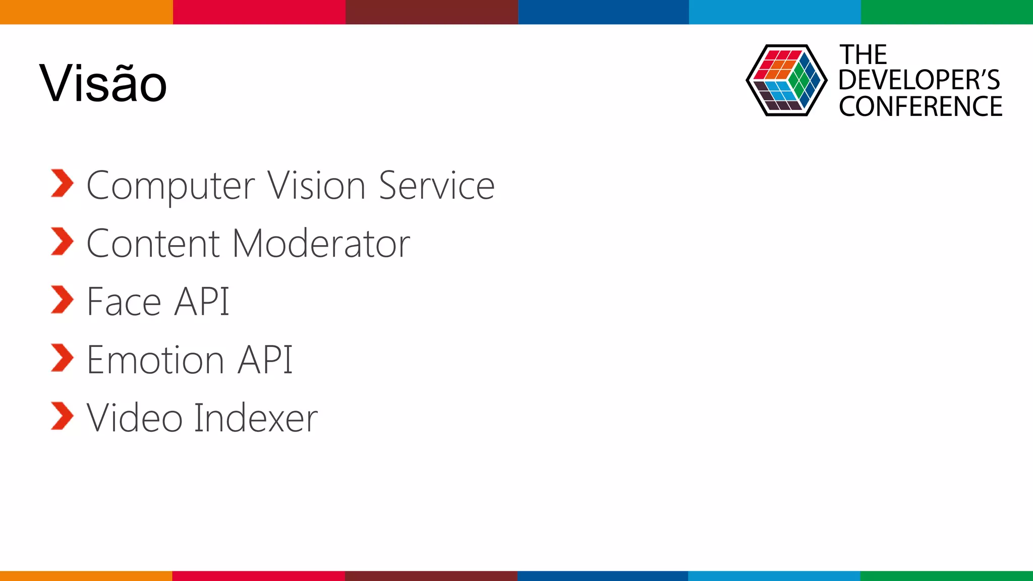 Globalcode – Open4education
Visão
Computer Vision Service
Content Moderator
Face API
Emotion API
Video Indexer
 