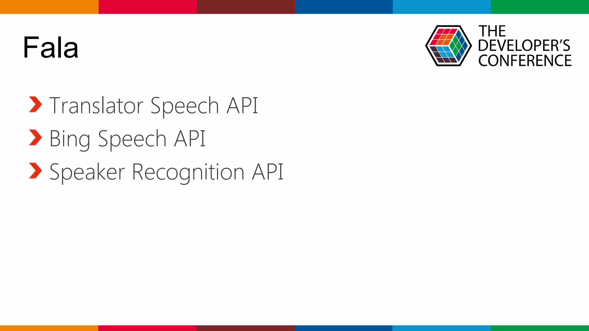 Globalcode – Open4education
Fala
Translator Speech API
Bing Speech API
Speaker Recognition API
 