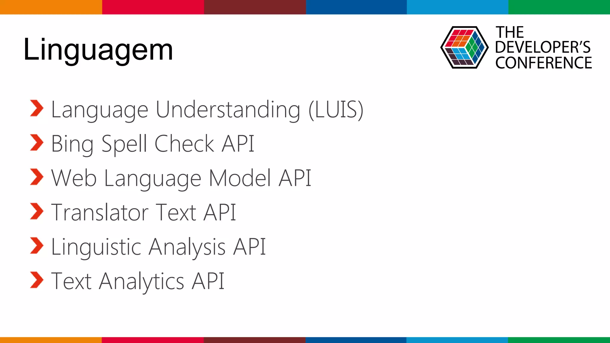 Globalcode – Open4education
Linguagem
Language Understanding (LUIS)
Bing Spell Check API
Web Language Model API
Translator Text API
Linguistic Analysis API
Text Analytics API
 