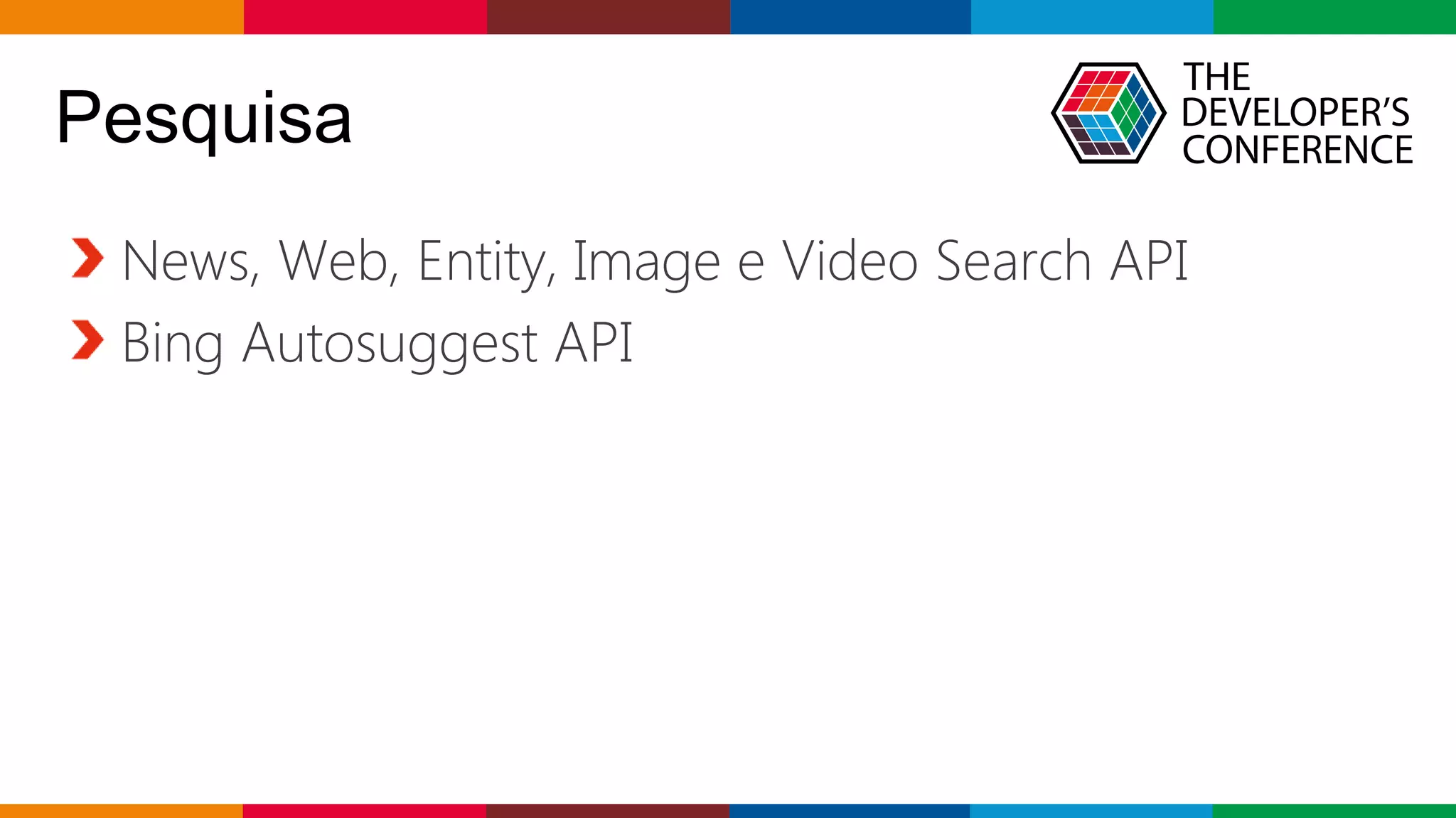 Globalcode – Open4education
Pesquisa
News, Web, Entity, Image e Video Search API
Bing Autosuggest API
 