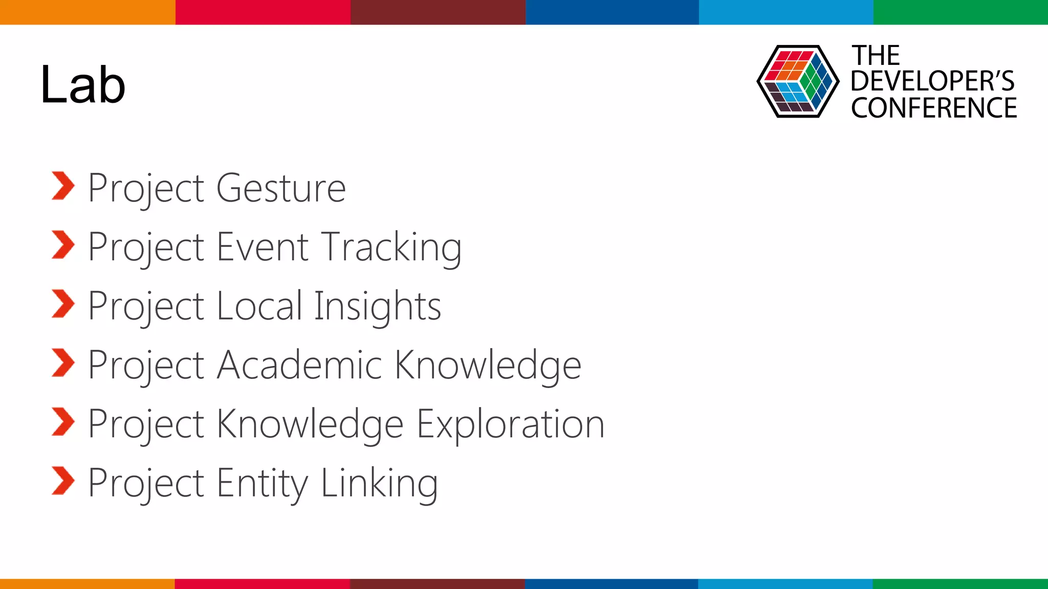 Globalcode – Open4education
Lab
Project Gesture
Project Event Tracking
Project Local Insights
Project Academic Knowledge
Project Knowledge Exploration
Project Entity Linking
 