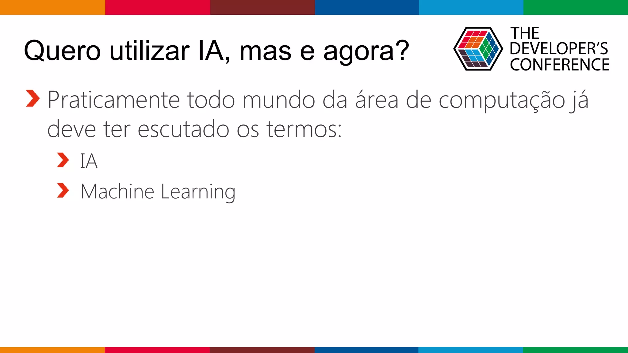 Globalcode – Open4education
Quero utilizar IA, mas e agora?
Praticamente todo mundo da área de computação já
deve ter escutado os termos:
IA
Machine Learning
 