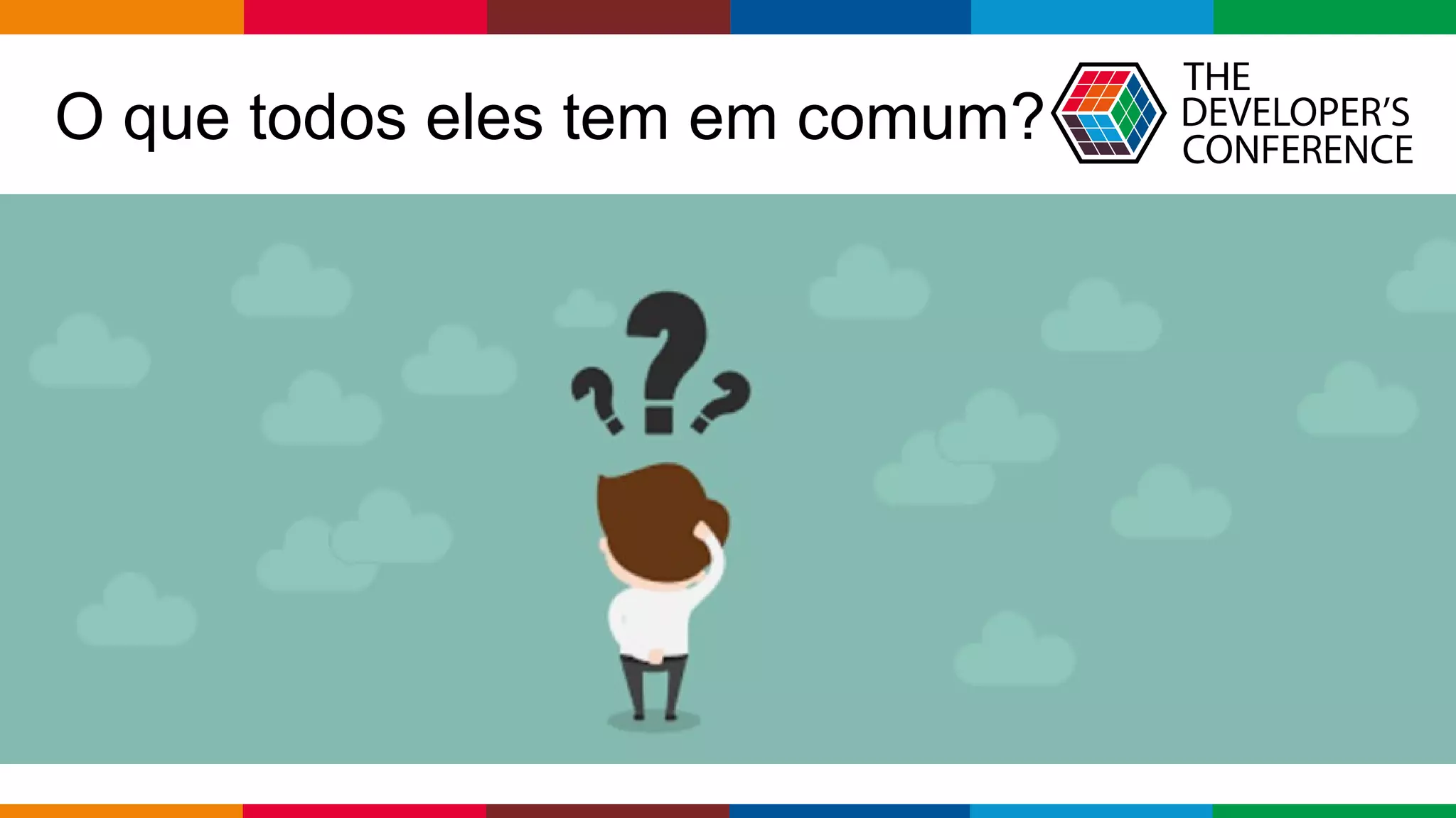Globalcode – Open4education
O que todos eles tem em comum?
 