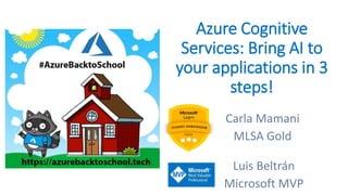 Azure Cognitive
Services: Bring AI to
your applications in 3
steps!
Carla Mamani
MLSA Gold
Luis Beltrán
Microsoft MVP
 