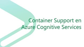 Container Support en
Azure Cognitive Services
 