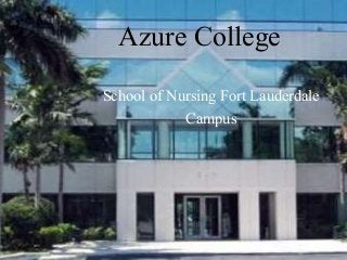 Azure College
School of Nursing Fort Lauderdale
Campus
 