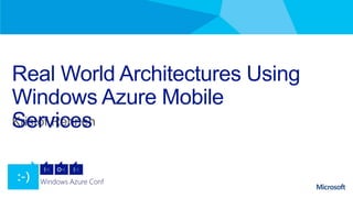 Real World Architectures Using
Windows Azure Mobile
Services
 
