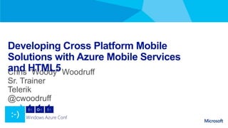 Developing Cross Platform Mobile
Solutions with Azure Mobile Services
and HTML5
 