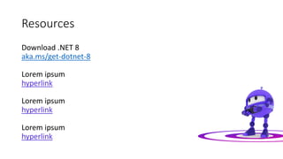 Resources
Download .NET 8
aka.ms/get-dotnet-8
Lorem ipsum
hyperlink
Lorem ipsum
hyperlink
Lorem ipsum
hyperlink
 