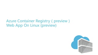 Azure Container Registry（preview）
Web App On Linux (preview)
 