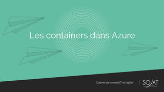 Cabinet de conseil IT et Agilité
Les containers dans Azure
 