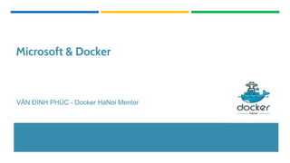 Microsoft & Docker
VĂN ĐÌNH PHÚC - Docker HaNoi Mentor
 