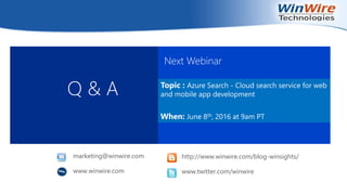 © 2010 WinWire Technologies
Q & A
Next Webinar
http://www.winwire.com/blog-winsights/
www.twitter.com/winwire
marketing@winwire.com
www.winwire.com
Topic : Azure Search - Cloud search service for web
and mobile app development
When: June 8th, 2016 at 9am PT
 