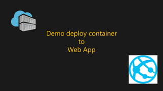 Demo deploy container
to
Web App
 