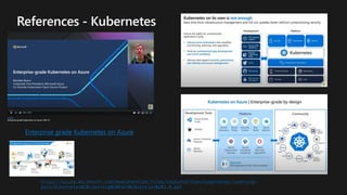 https://azure.microsoft.com/mediahandler/files/resourcefiles/kubernetes-learning-
path/Kubernetes%20Learning%20Path%20version%201.0.pdf
Enterprise grade Kubernetes on Azure
 