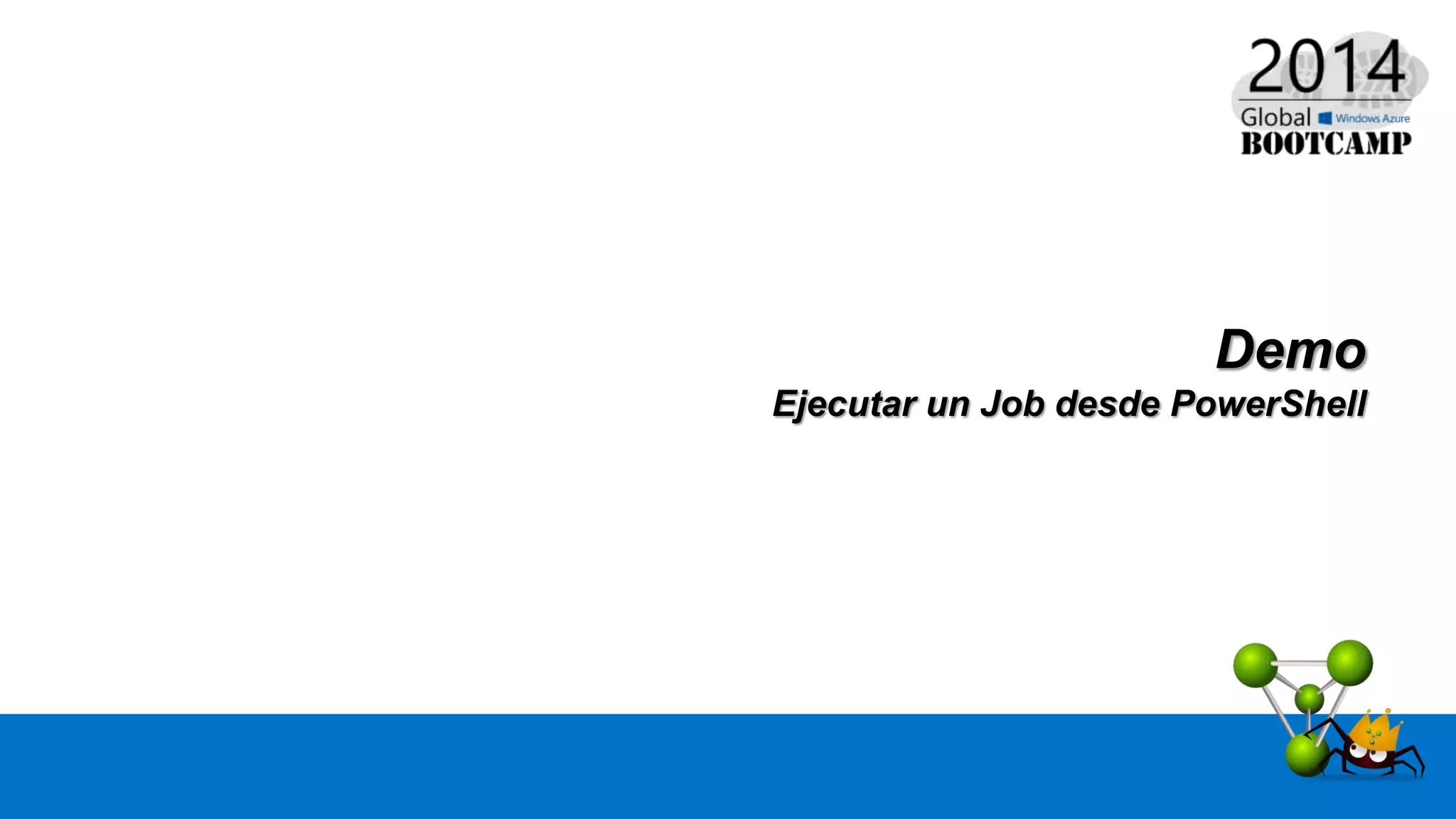 Demo
Ejecutar un Job desde PowerShell
 