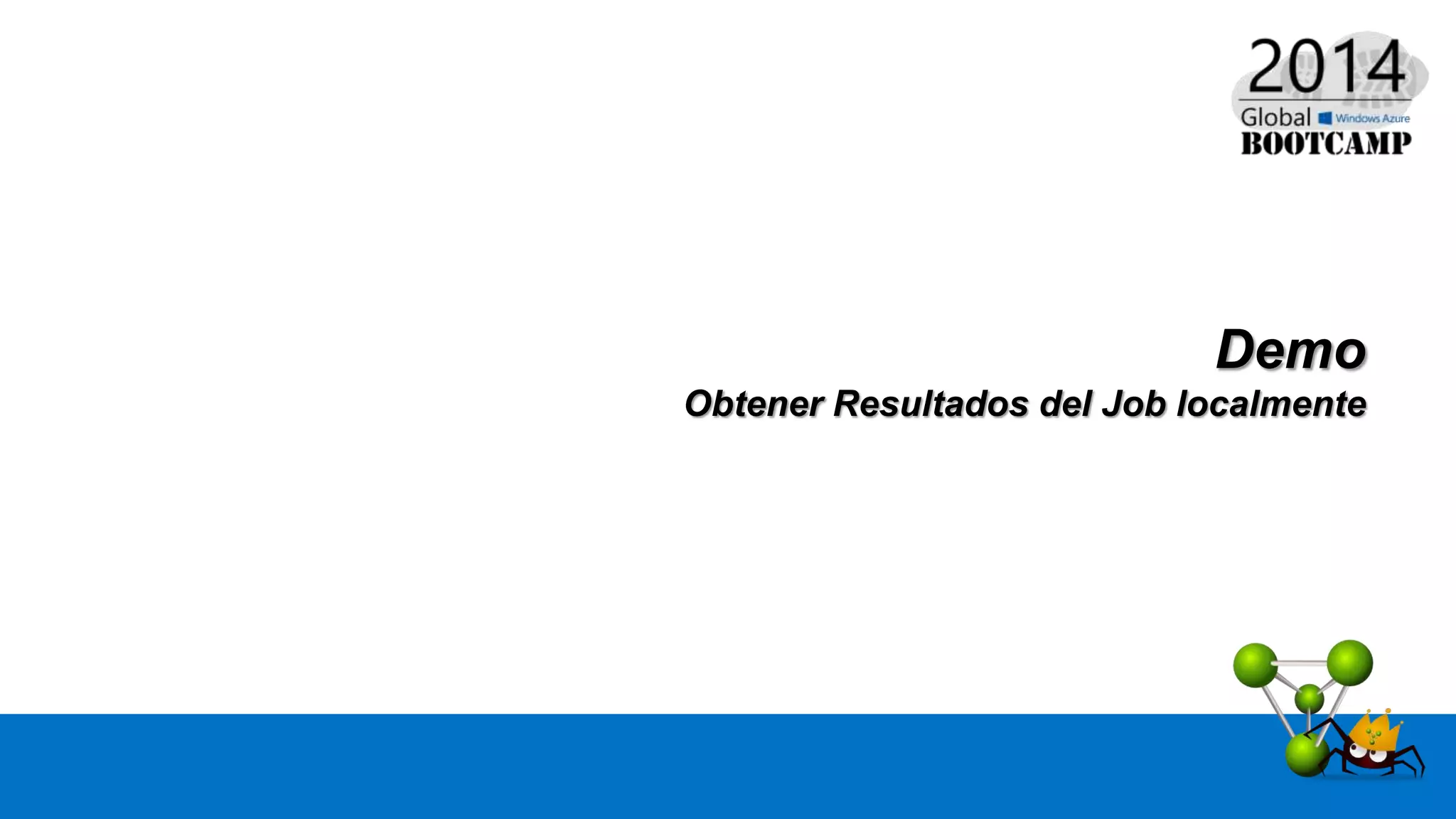 Demo
Obtener Resultados del Job localmente
 