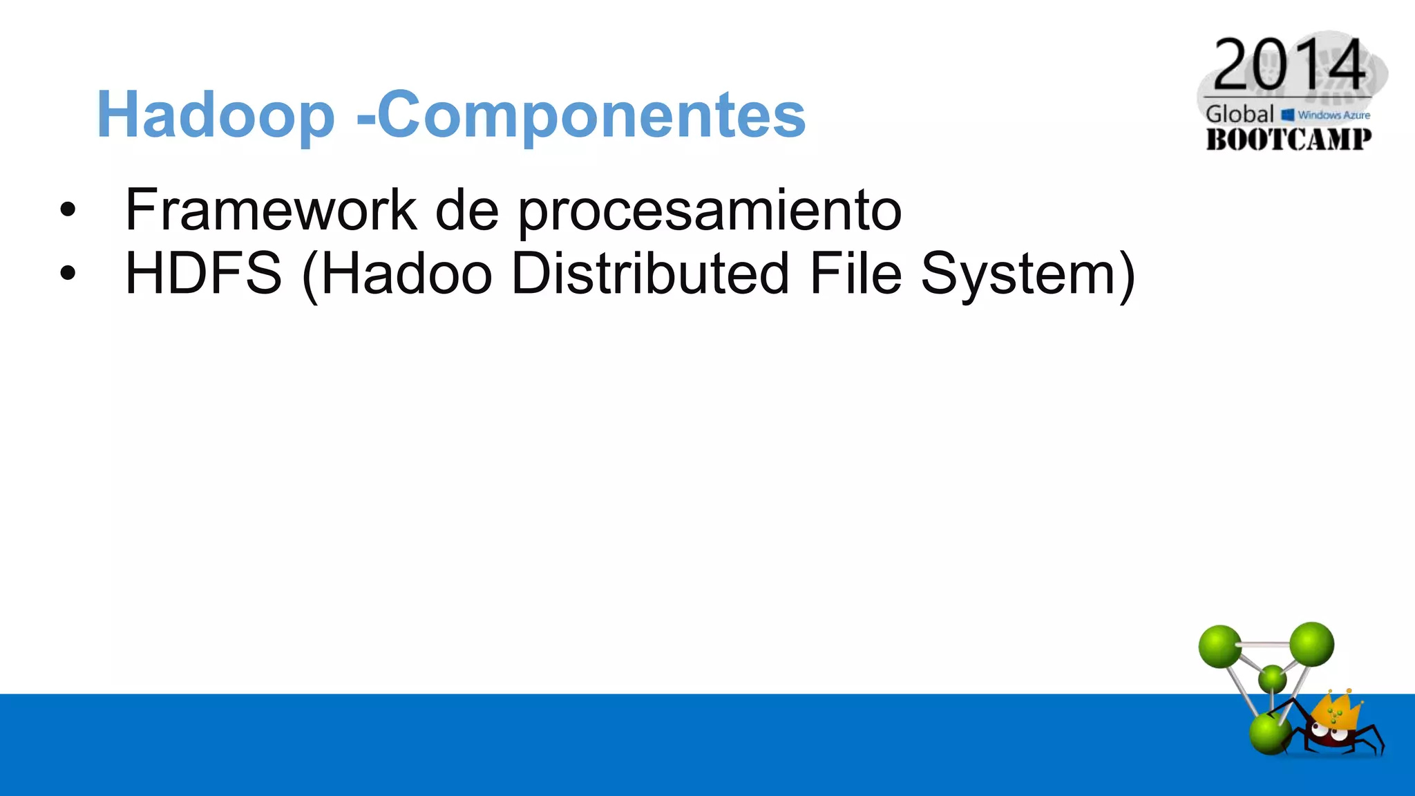 Hadoop -Componentes
• Framework de procesamiento
• HDFS (Hadoo Distributed File System)
 