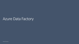 © Microsoft Corporation
Azure Data Factory
 