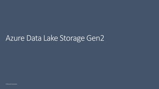 © Microsoft Corporation
Azure Data Lake Storage Gen2
 