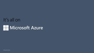 © Microsoft Corporation
It’s all on
 