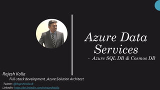 Azure Data
Services
- Azure SQL DB & Cosmos DB
Rajesh Kolla
Full-stack development ,Azure Solution Architect
Twitter: @RajeshKolla18
LinkedIn: https://be.linkedin.com/in/razeshkolla
 