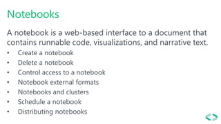 Notebooks
A notebook is a web-based interface to a document that
contains runnable code, visualizations, and narrative tex...