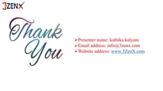 Presenter name: kathika.kalyani
Email address: info@3zenx.com
Website address: www.3ZenX.com
 