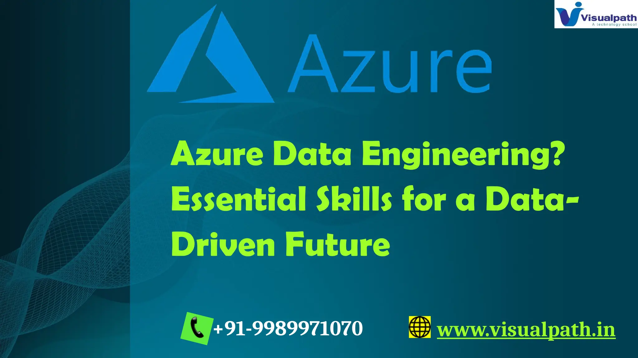 www.visualpath.in
+91-9989971070
Azure Data Engineering?
Essential Skills for a Data-
Driven Future
 