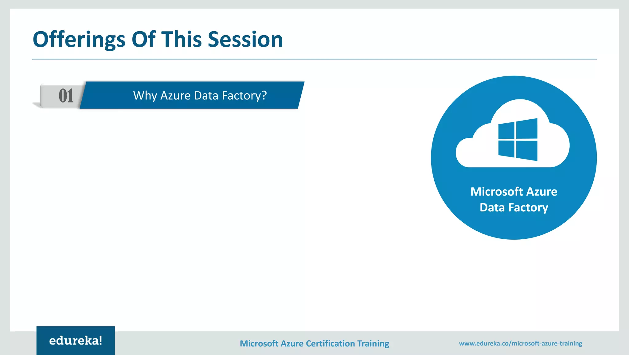 Microsoft Azure Certification Training www.edureka.co/microsoft-azure-training
Offerings Of This Session
01 Why Azure Data Factory?
Microsoft Azure
Data Factory
 