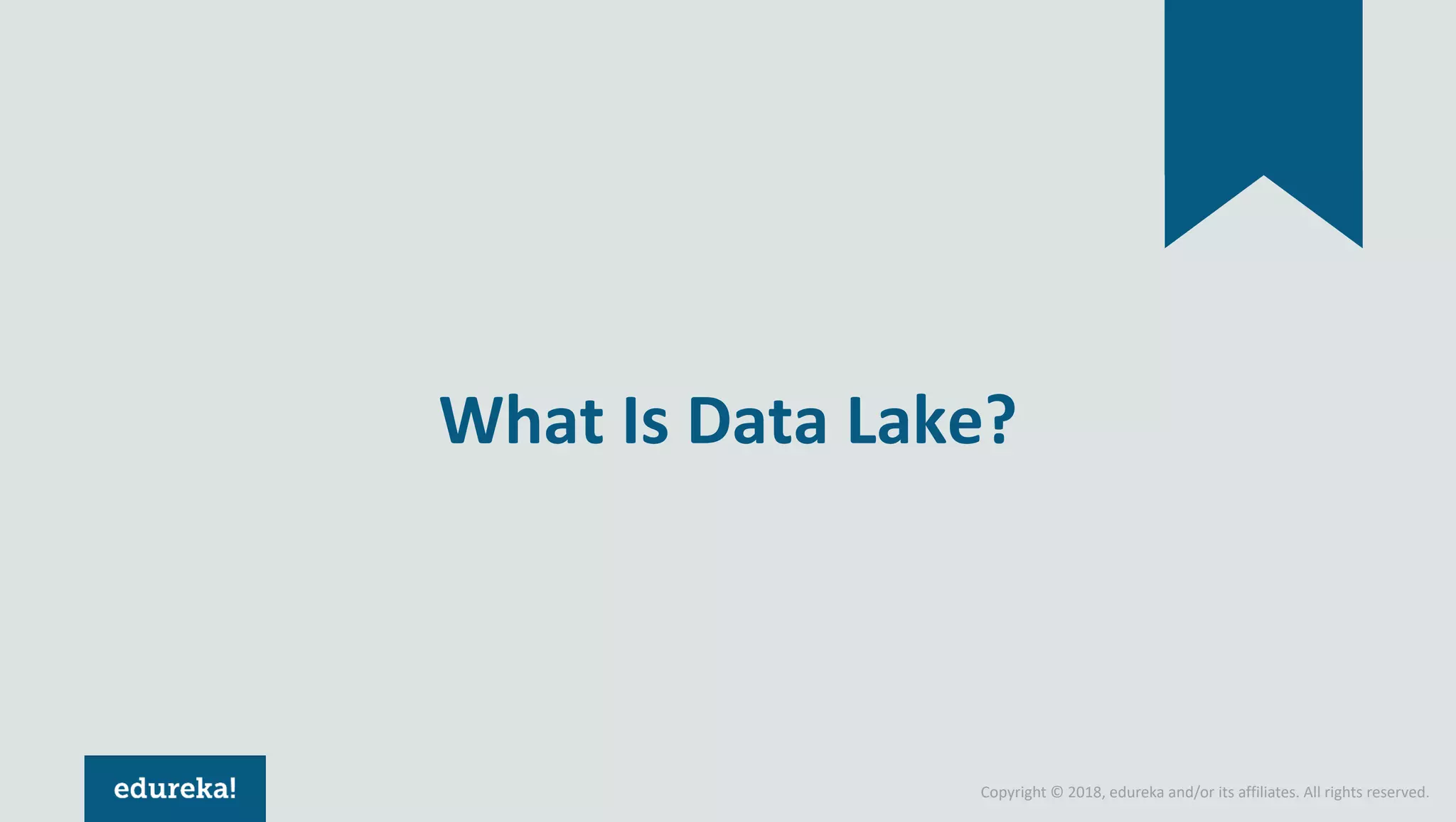 Copyright © 2018, edureka and/or its affiliates. All rights reserved.
What Is Data Lake?
 