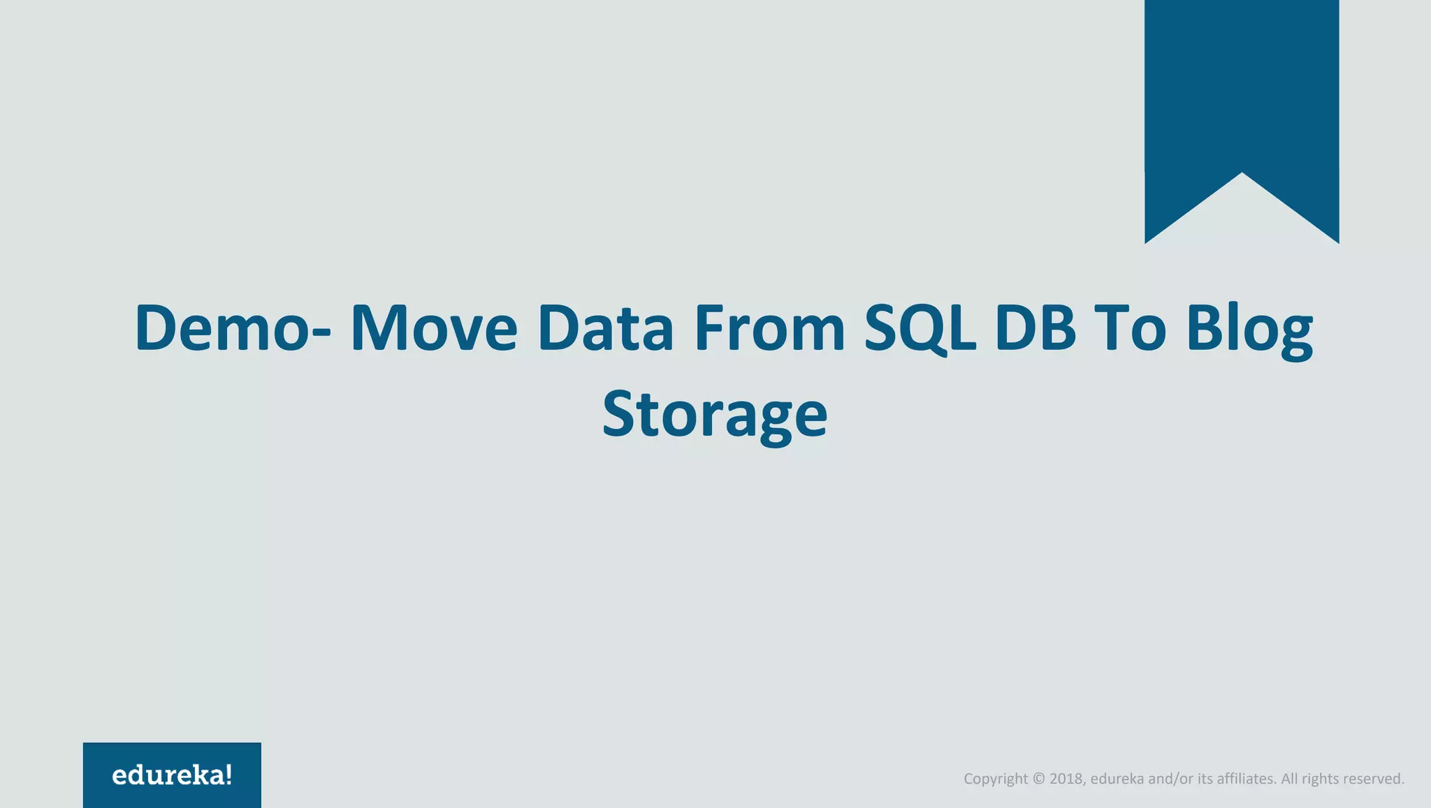 Copyright © 2018, edureka and/or its affiliates. All rights reserved.
Demo- Move Data From SQL DB To Blog
Storage
 