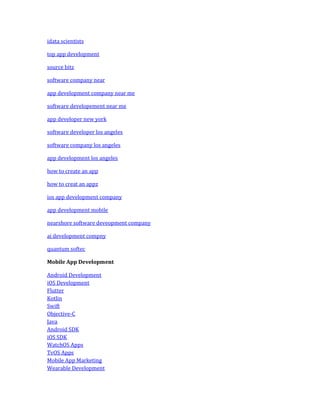 idata scientists
top app development
source bitz
software company near
app development company near me
software developement near me
app developer new york
software developer los angeles
software company los angeles
app development los angeles
how to create an app
how to creat an appz
ios app development company
app development mobile
nearshore software deveopment company
ai development compny
quantum softec
Mobile App Development
Android Development
iOS Development
Flutter
Kotlin
Swift
Objective-C
Java
Android SDK
iOS SDK
WatchOS Apps
TvOS Apps
Mobile App Marketing
Wearable Development
 