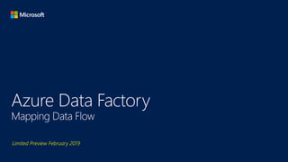 Azure Data Factory
Mapping Data Flow
Limited Preview February 2019
 