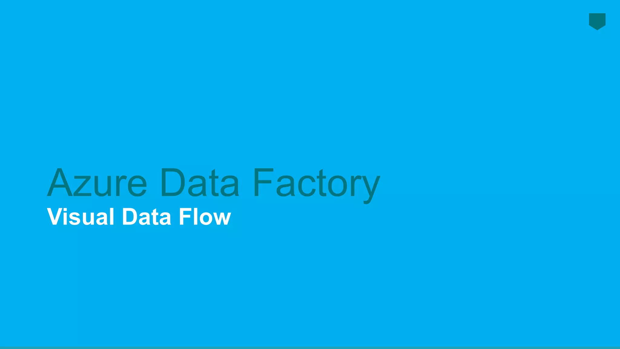 Azure Data Factory
Visual Data Flow
 