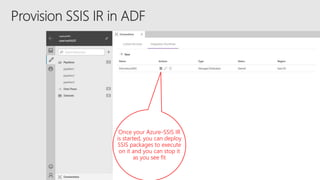 Once your Azure-SSIS IR
is started, you can deploy
SSIS packages to execute
on it and you can stop it
as you see fit
 