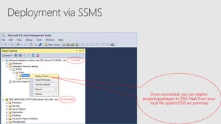 on premises
in Azure
Once connected, you can deploy
projects/packages to SSIS PaaS from your
local file system/SSIS on premises
 