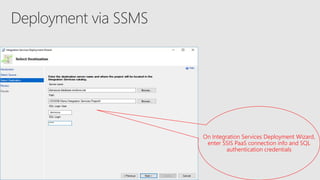 On Integration Services Deployment Wizard,
enter SSIS PaaS connection info and SQL
authentication credentials
 