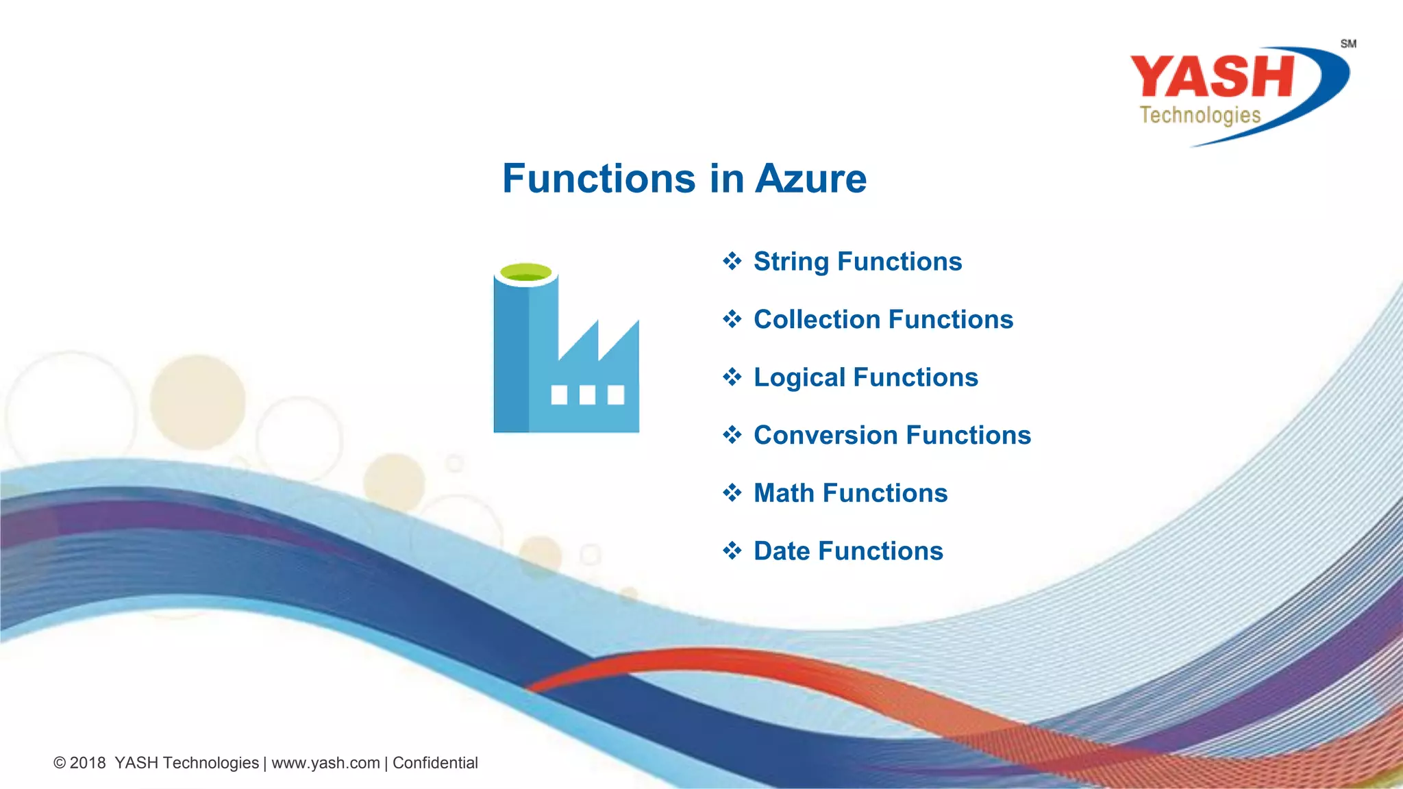 34 © 2018 YASH Technologies | www.yash.com | Confidential Functions in Azure  String Functions  Collection Functions  Logical Functions  Conversion Functions  Math Functions  Date Functions 