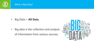 What is Big Data?
• Big Data = All Data
• Big data is the collection and analysis
of information from various sources.
 