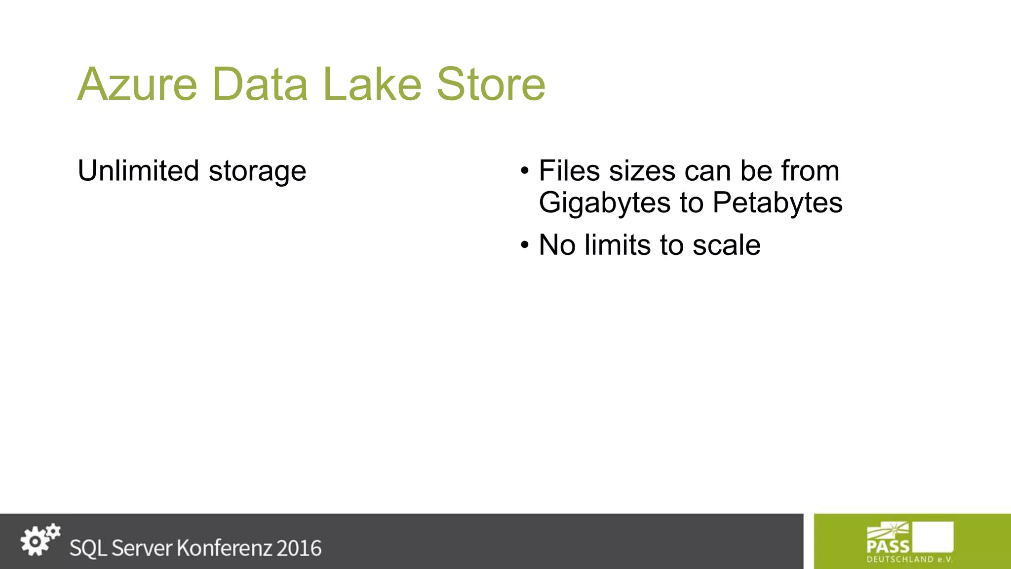Azure Data Lake Store Unlimited storage • Files sizes can be from Gigabytes to Petabytes • No limits to scale 